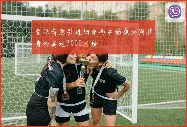 曼联有意引进切尔西中场桑托斯其身价高达5000万镑