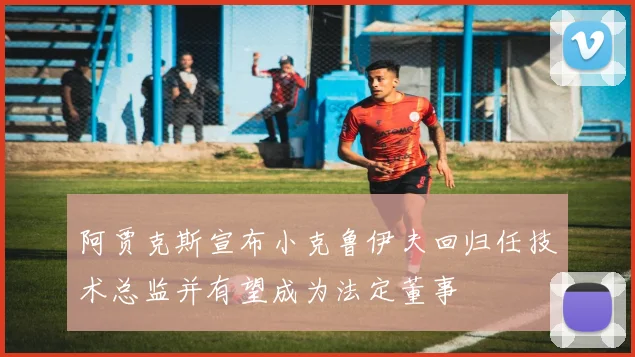 阿贾克斯宣布小克鲁伊夫回归任技术总监并有望成为法定董事